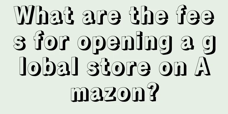 What are the fees for opening a global store on Amazon?