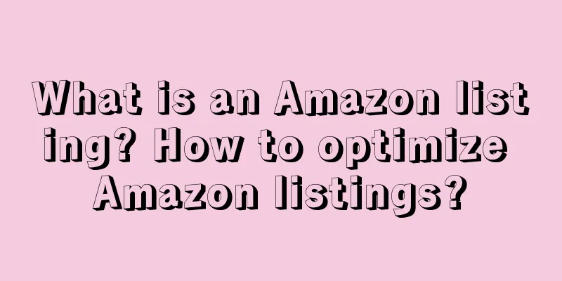 What is an Amazon listing? How to optimize Amazon listings?