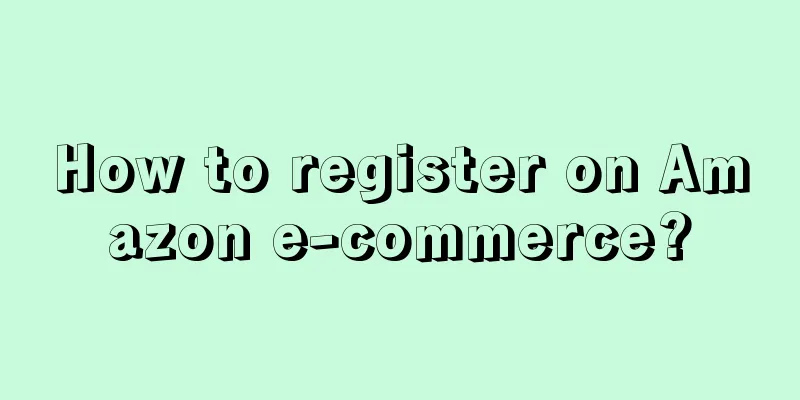 How to register on Amazon e-commerce?