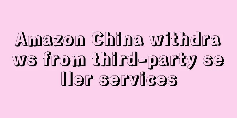 Amazon China withdraws from third-party seller services