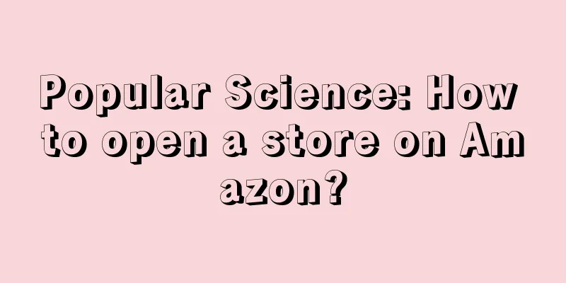 Popular Science: How to open a store on Amazon?