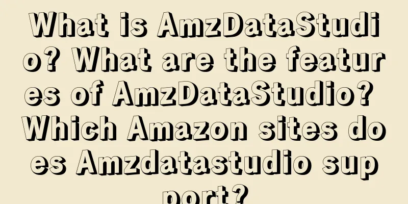 What is AmzDataStudio? What are the features of AmzDataStudio? Which Amazon sites does Amzdatastudio support?