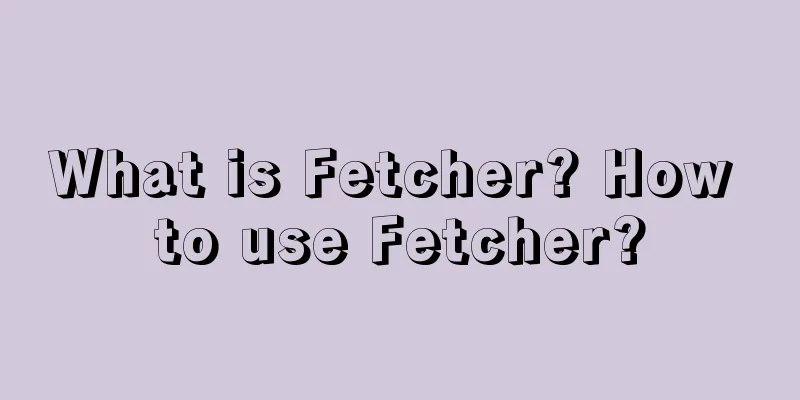 What is Fetcher? How to use Fetcher?