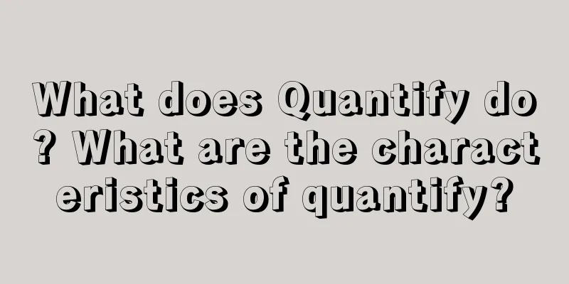 What does Quantify do? What are the characteristics of quantify?