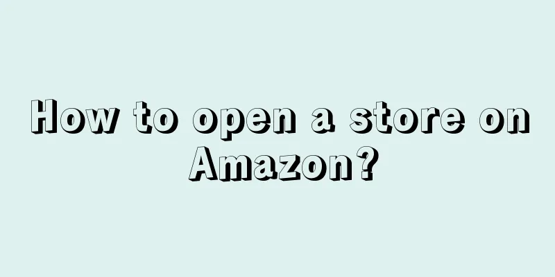 How to open a store on Amazon?