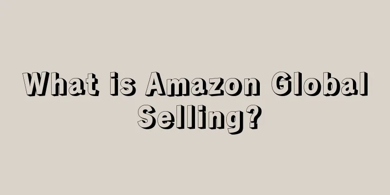 What is Amazon Global Selling?