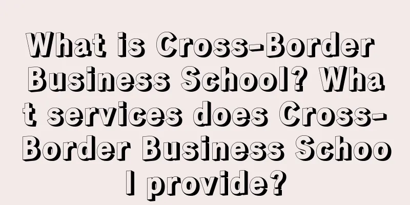 What is Cross-Border Business School? What services does Cross-Border Business School provide?