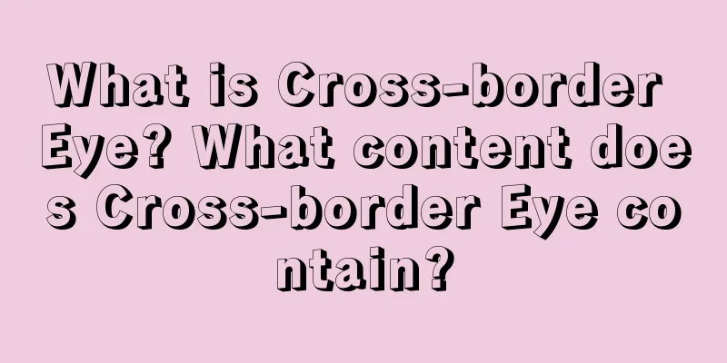 What is Cross-border Eye? What content does Cross-border Eye contain?