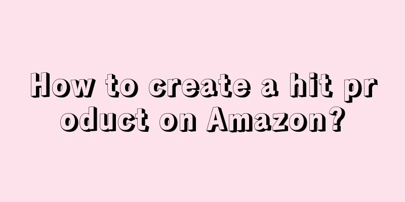 How to create a hit product on Amazon?