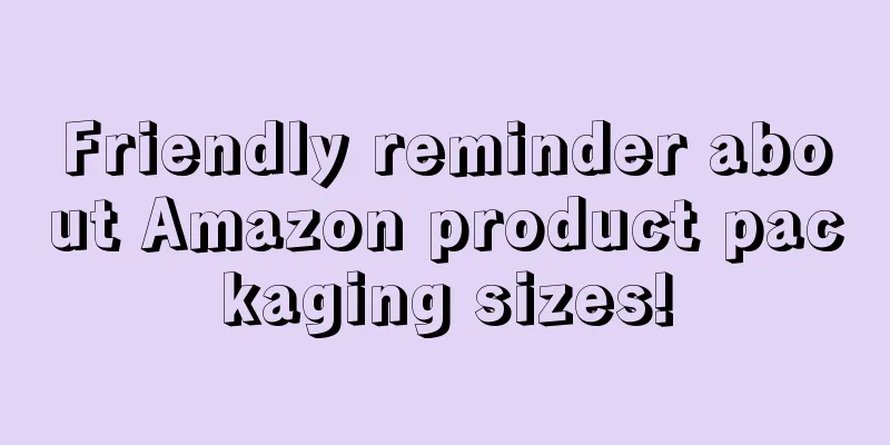 Friendly reminder about Amazon product packaging sizes!