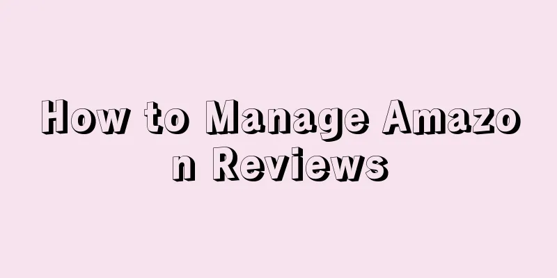 How to Manage Amazon Reviews