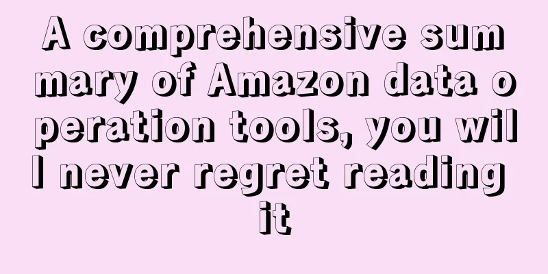 A comprehensive summary of Amazon data operation tools, you will never regret reading it