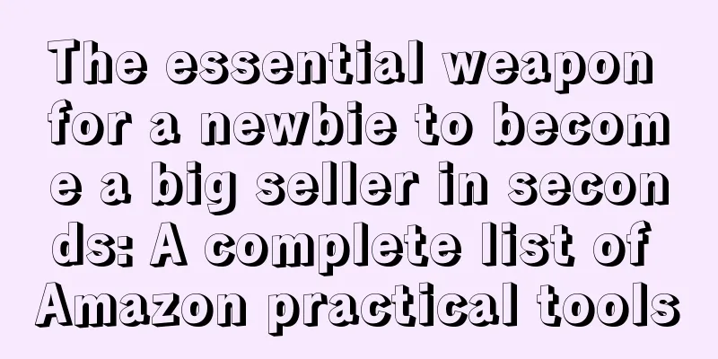 The essential weapon for a newbie to become a big seller in seconds: A complete list of Amazon practical tools