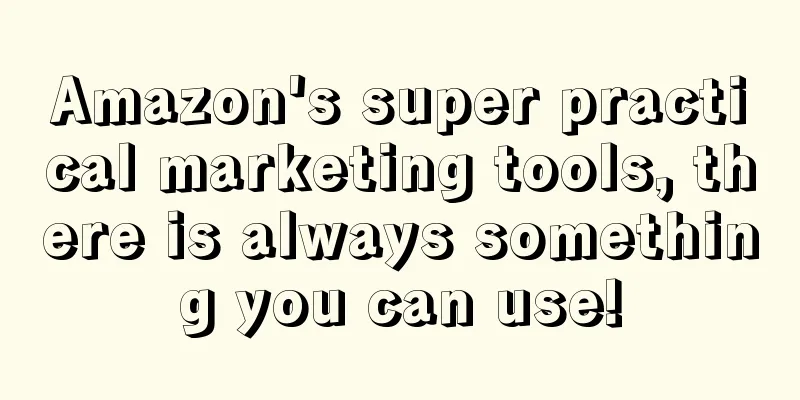 Amazon's super practical marketing tools, there is always something you can use!