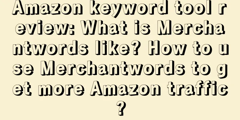 Amazon keyword tool review: What is Merchantwords like? How to use Merchantwords to get more Amazon traffic?