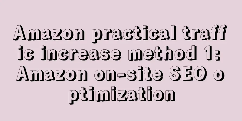 Amazon practical traffic increase method 1: Amazon on-site SEO optimization