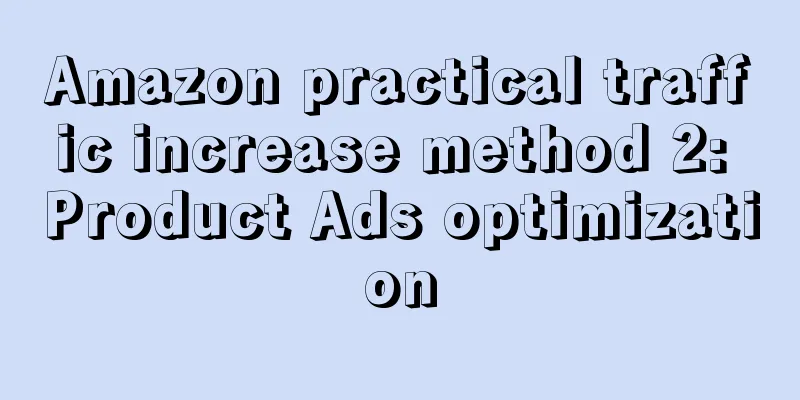 Amazon practical traffic increase method 2: Product Ads optimization