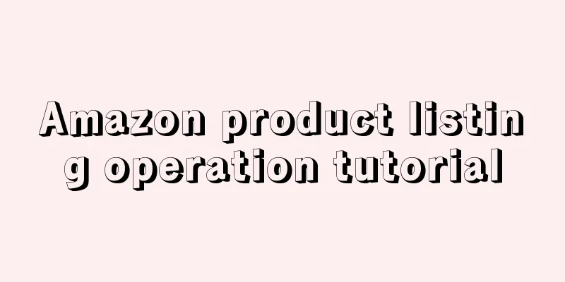 Amazon product listing operation tutorial