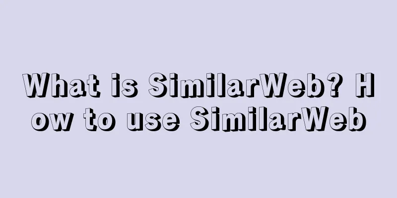 What is SimilarWeb? How to use SimilarWeb