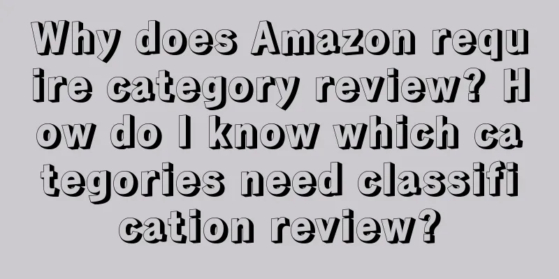 Why does Amazon require category review? How do I know which categories need classification review?