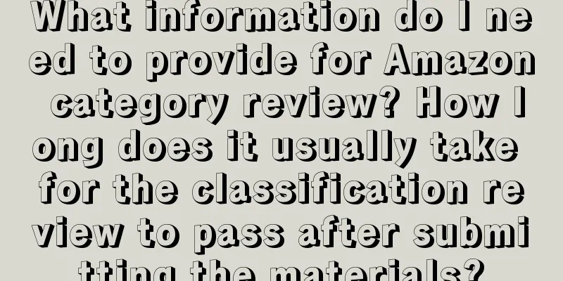 What information do I need to provide for Amazon category review? How long does it usually take for the classification review to pass after submitting the materials?