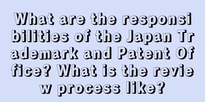 What are the responsibilities of the Japan Trademark and Patent Office? What is the review process like?