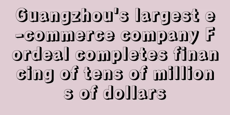 Guangzhou's largest e-commerce company Fordeal completes financing of tens of millions of dollars