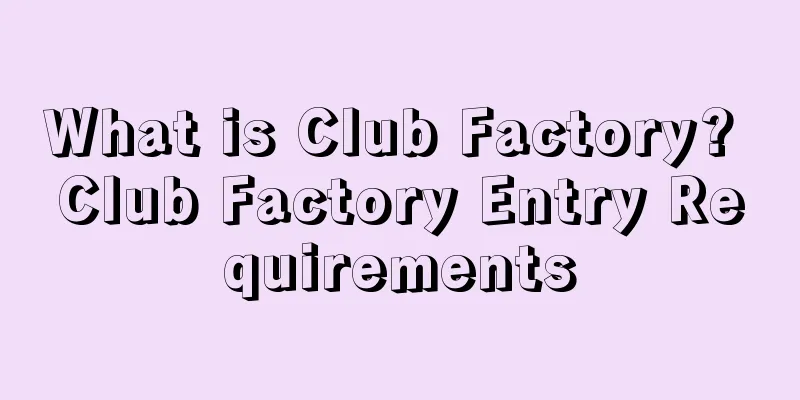What is Club Factory? Club Factory Entry Requirements