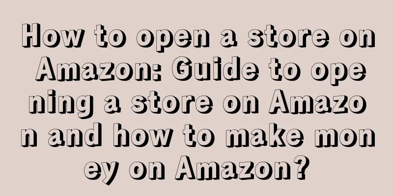 How to open a store on Amazon: Guide to opening a store on Amazon and how to make money on Amazon?