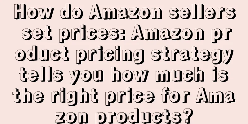 How do Amazon sellers set prices: Amazon product pricing strategy tells you how much is the right price for Amazon products?