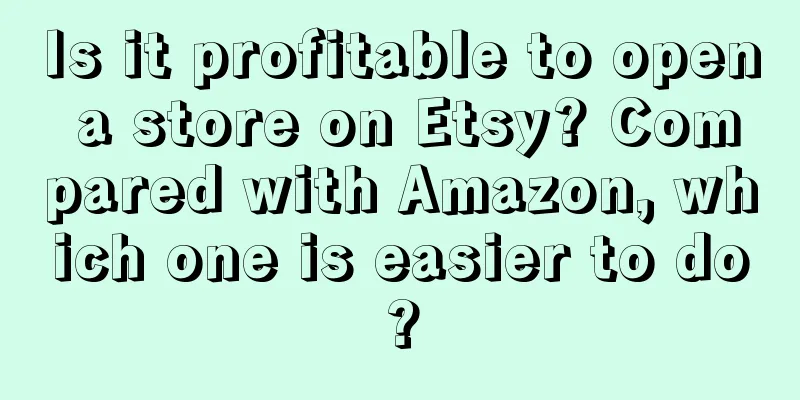Is it profitable to open a store on Etsy? Compared with Amazon, which one is easier to do?