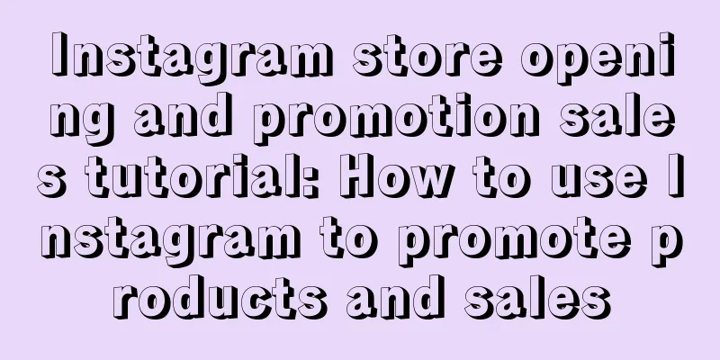 Instagram store opening and promotion sales tutorial: How to use Instagram to promote products and sales