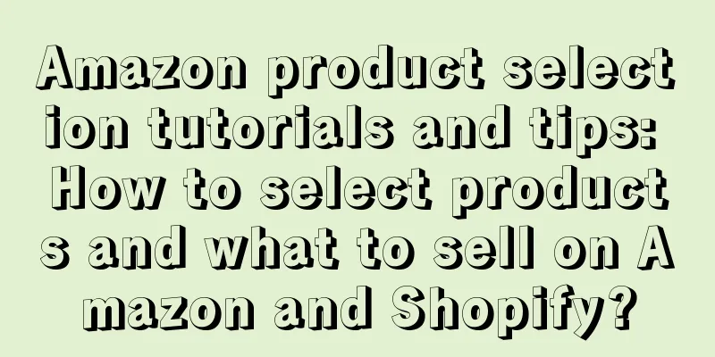 Amazon product selection tutorials and tips: How to select products and what to sell on Amazon and Shopify?
