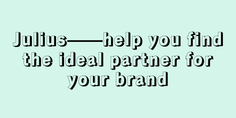 Julius——help you find the ideal partner for your brand