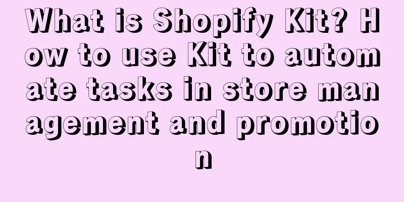 What is Shopify Kit? How to use Kit to automate tasks in store management and promotion