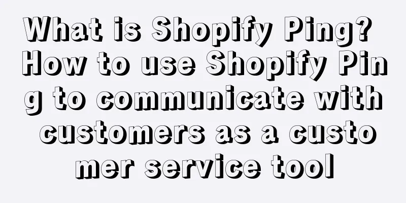 What is Shopify Ping? How to use Shopify Ping to communicate with customers as a customer service tool
