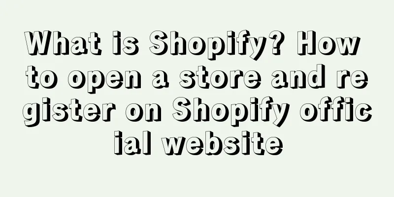 What is Shopify? How to open a store and register on Shopify official website