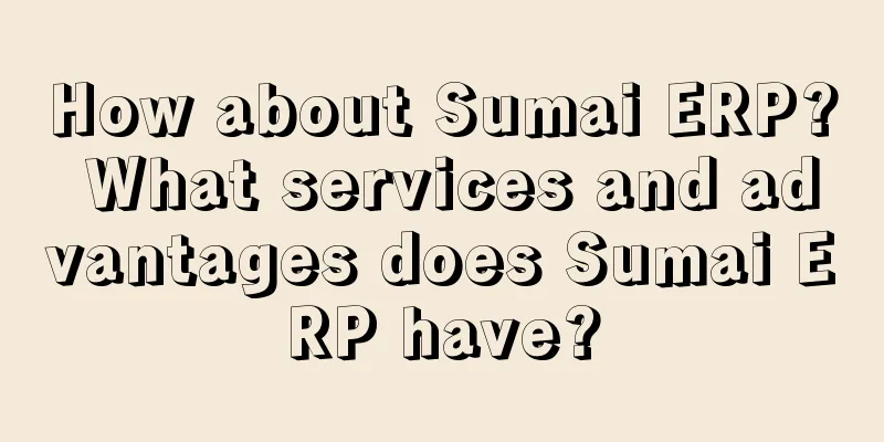 How about Sumai ERP? What services and advantages does Sumai ERP have?
