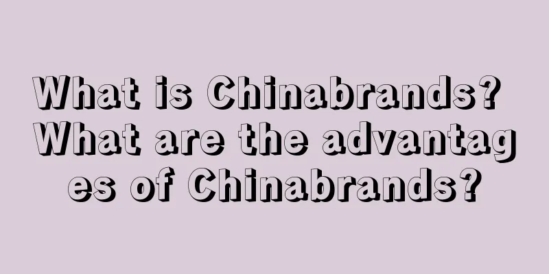 What is Chinabrands? What are the advantages of Chinabrands?