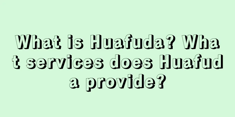 What is Huafuda? What services does Huafuda provide?
