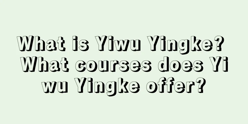 What is Yiwu Yingke? What courses does Yiwu Yingke offer?