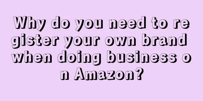 Why do you need to register your own brand when doing business on Amazon?