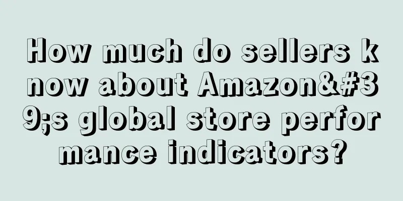 How much do sellers know about Amazon's global store performance indicators?