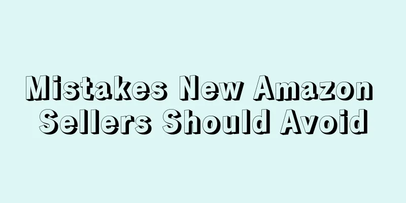 Mistakes New Amazon Sellers Should Avoid