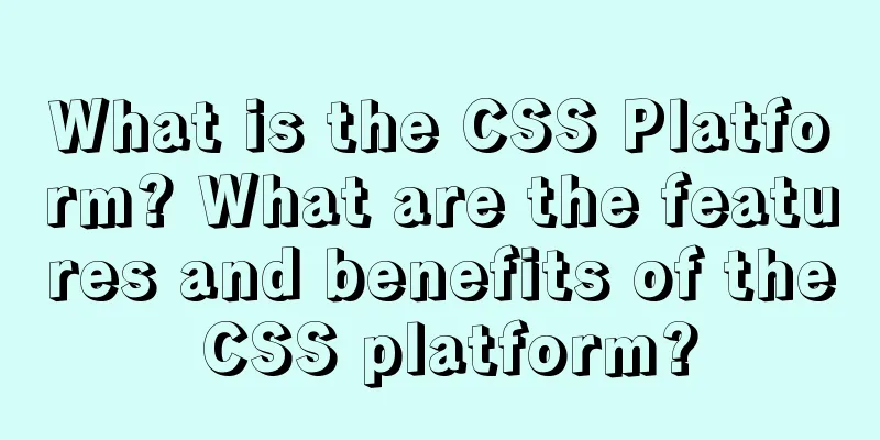 What is the CSS Platform? What are the features and benefits of the CSS platform?