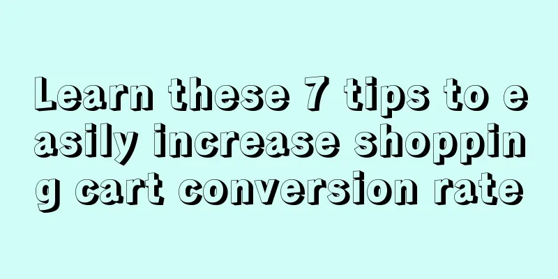 Learn these 7 tips to easily increase shopping cart conversion rate