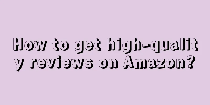How to get high-quality reviews on Amazon?