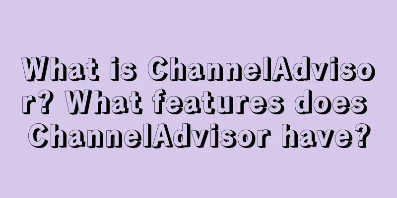What is ChannelAdvisor? What features does ChannelAdvisor have?