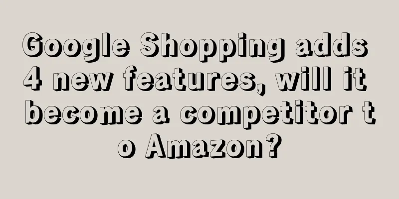 Google Shopping adds 4 new features, will it become a competitor to Amazon?