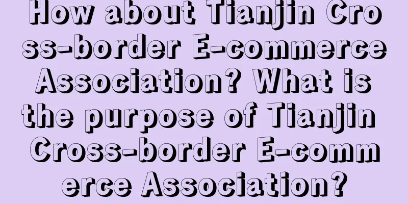 How about Tianjin Cross-border E-commerce Association? What is the purpose of Tianjin Cross-border E-commerce Association?